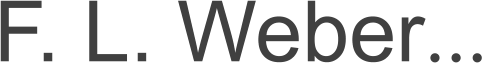 F. L. Weber...